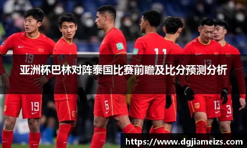 亚洲杯巴林对阵泰国比赛前瞻及比分预测分析